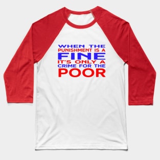 When the Punishment is a Fine, It's Only a Crime for the Poor Baseball T-Shirt